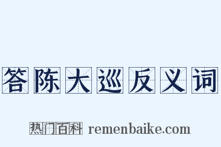答陈大巡反义词是什么意思的图片